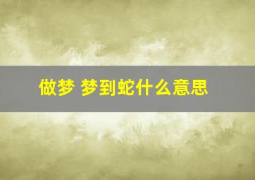 做梦 梦到蛇什么意思